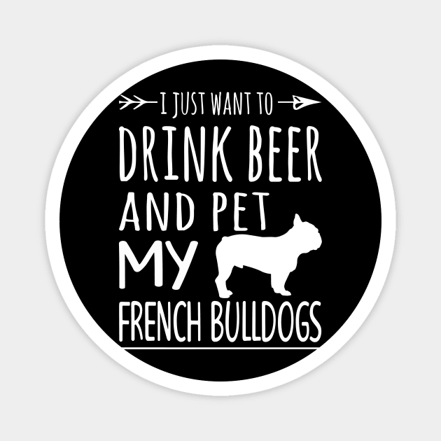 Drink Beer Pet My French Bulldogs Magnet by schaefersialice